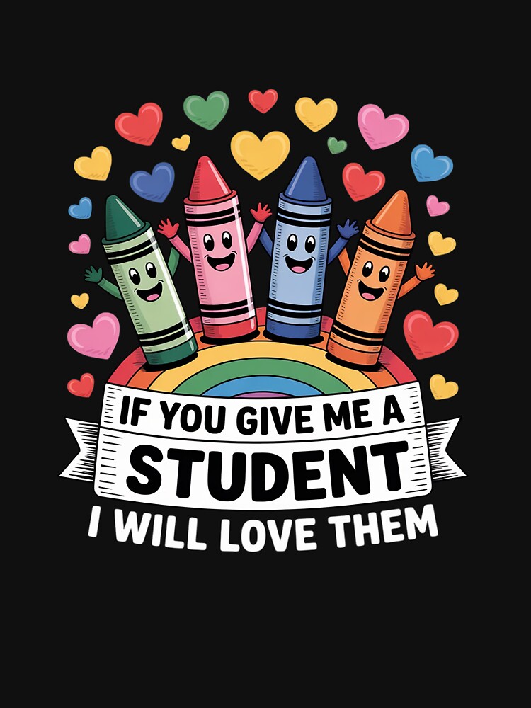 Crayons If You Give Me a Student I Will Love Them Teacher by BubblePancake