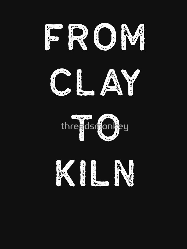 Pottery Design From Clay To Kiln Light Clay Ceramics Artist Clay Funny Gift by threadsmonkey