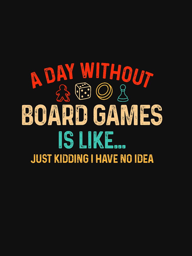 A Day Without Board Games Funny Gamer Board Game Enthusiast by ArleneRowe