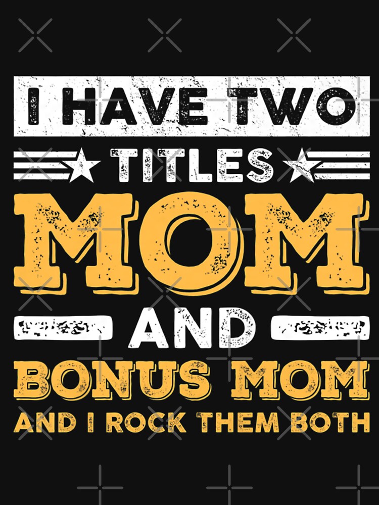 Womens I Have Two Titles Mom Bonus Mom Funny Stepmom Mother's Day by EdwardSamuels
