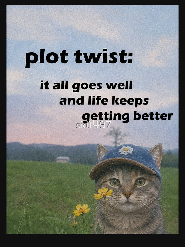 Plot Twist: It All Goes Well and Life Keeps Getting Better – Positive Cat by SidTastic