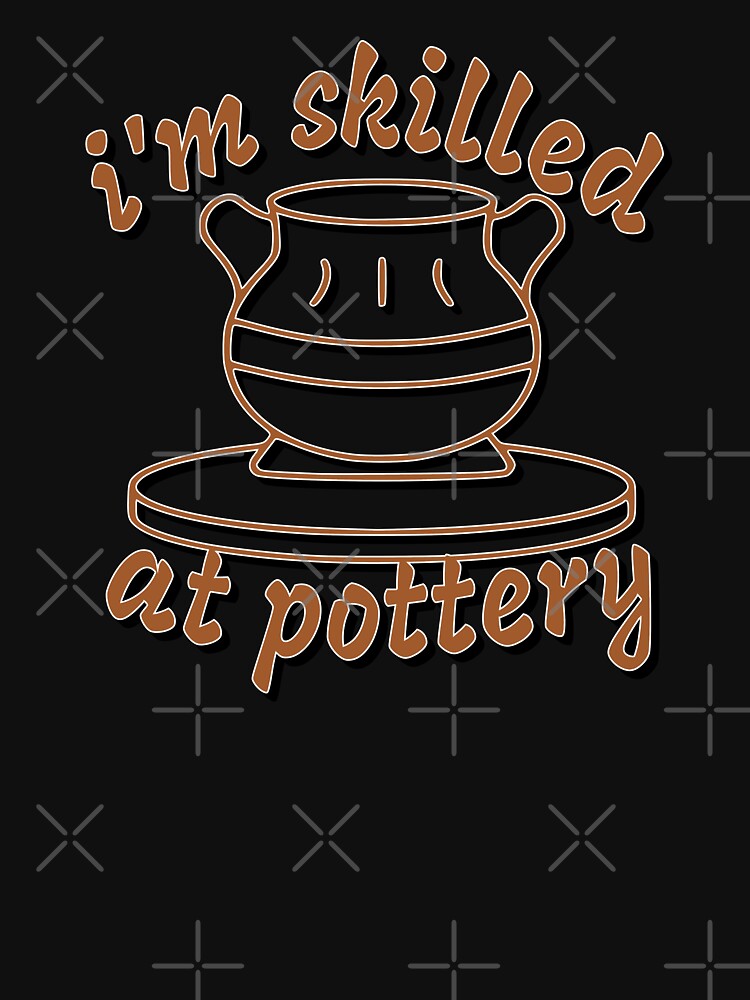 I’m Skilled at Pottery – Ceramic & Clay Artist Design – Pottery Hobby Gift by sednalafandy79