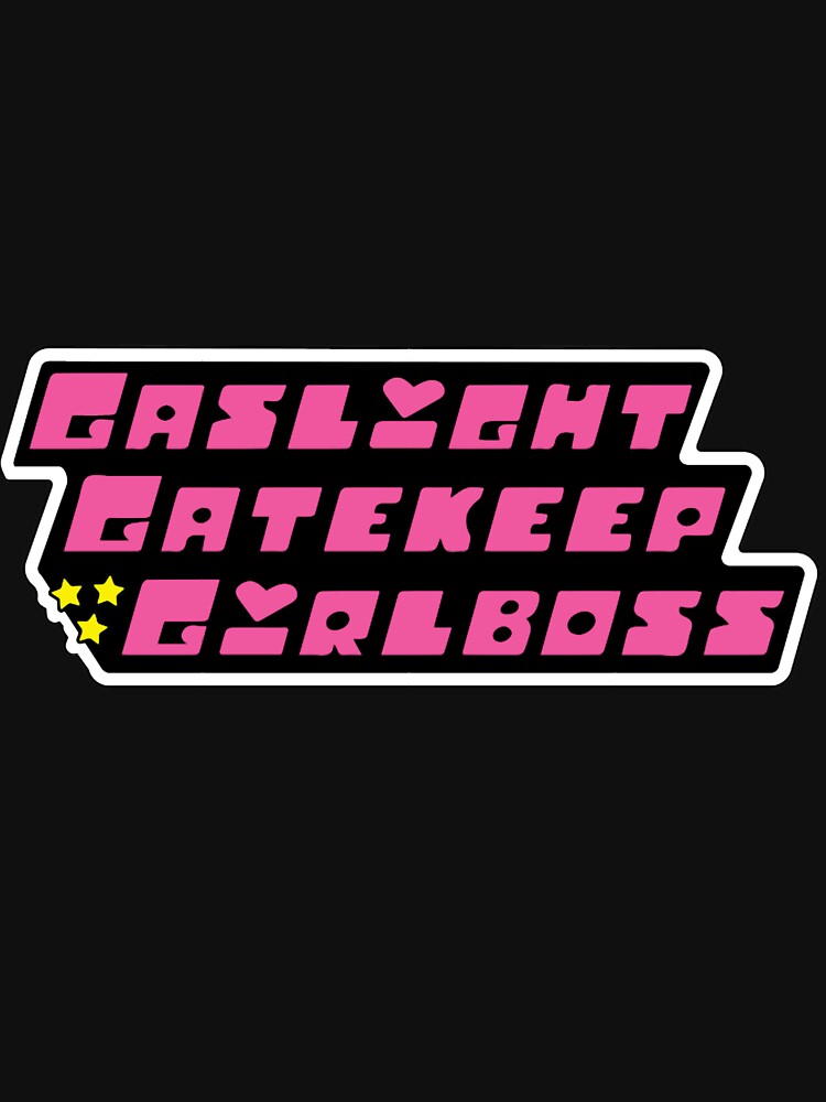 Gaslight Gatekeep Girlboss Powerpuff Girls by GoodVibesscot