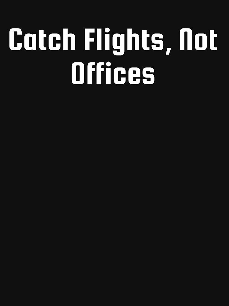 Catch Flights, Not Offices by Ninjacatoff
