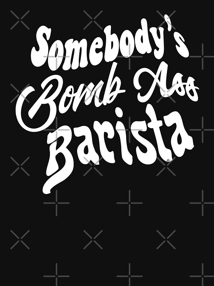 Somebodys Bomb Ass Barista Coffee Shirt, © DAM Creative, by DAM Creative ⭐⭐⭐⭐⭐