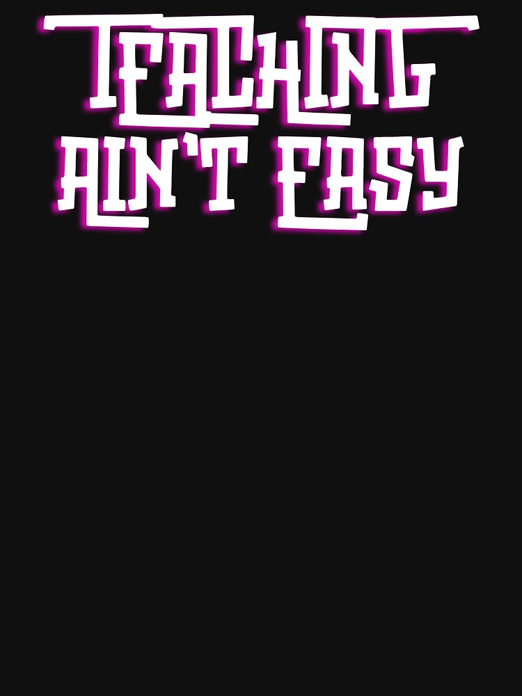 Teaching Ain't Easy – Bold Teacher Humor Design by Teacher2Nerds
