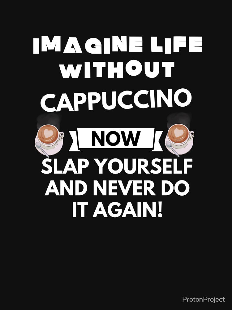Imagine life without cappuccino now slap yourself and never do it again by ProtonProject