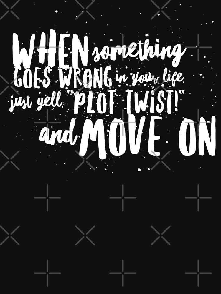 When something goes wrong in your life, just yell, "Plot Twist!" and move on by DIQDESIGN