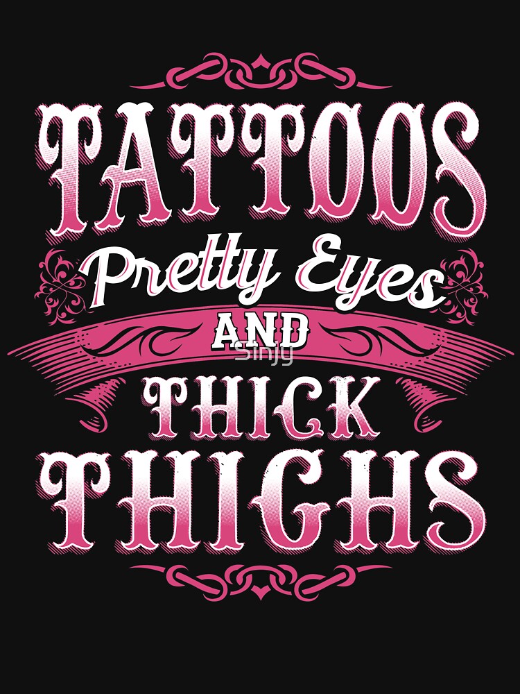 Tattoos Pretty Eyes & Thick Thighs by Sinjy