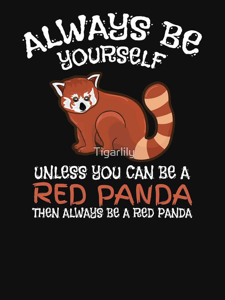 Always Be Yourself Unless You Can Be A Red Panda Apparel And Gifts by Tigarlily