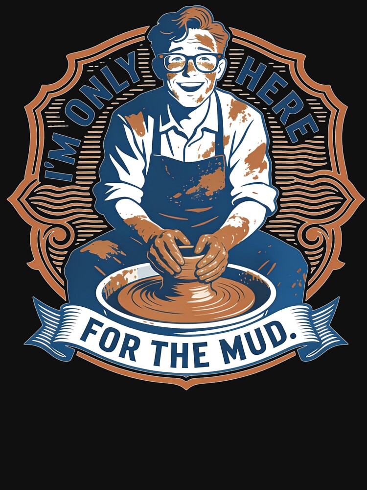 Funny Potter Gift I'm Only Here For The Mud Pottery Ceramic Art Design by thoughtswear
