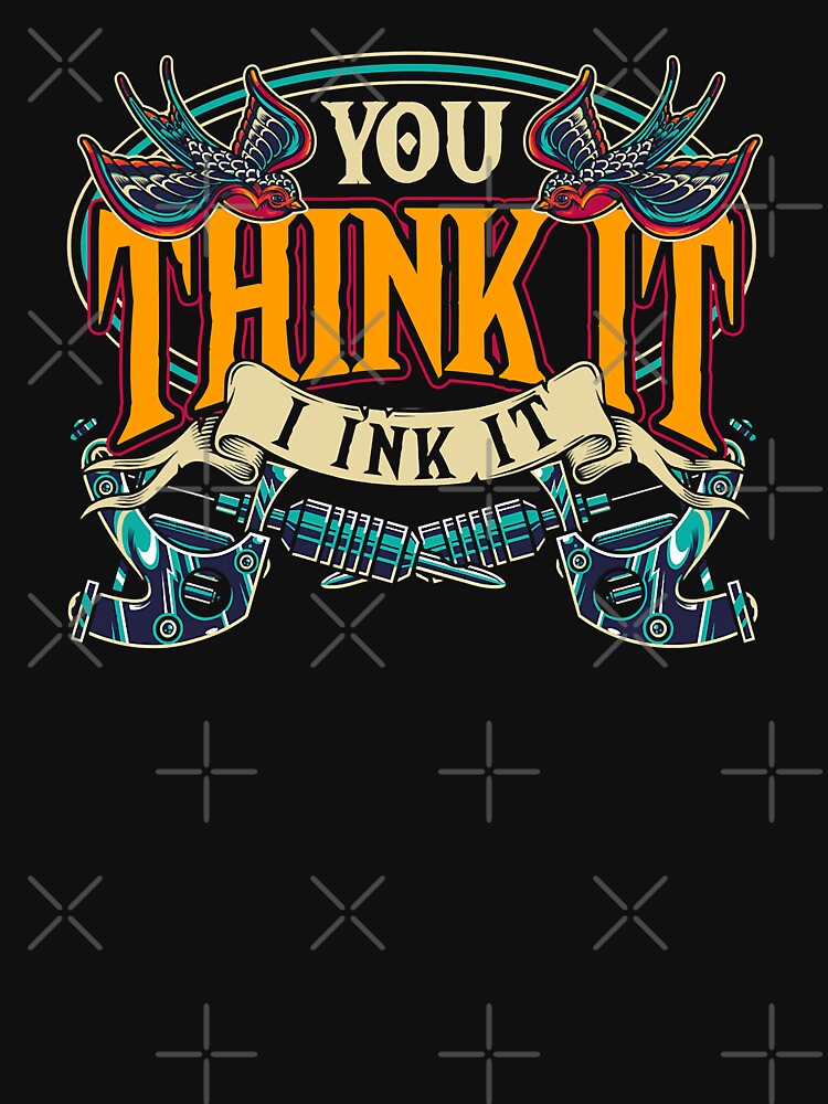 You Think It I Ink It Inked Tattooer Tattoo Master Tatted Ink Artist Gift Tattoo by GardNewerd