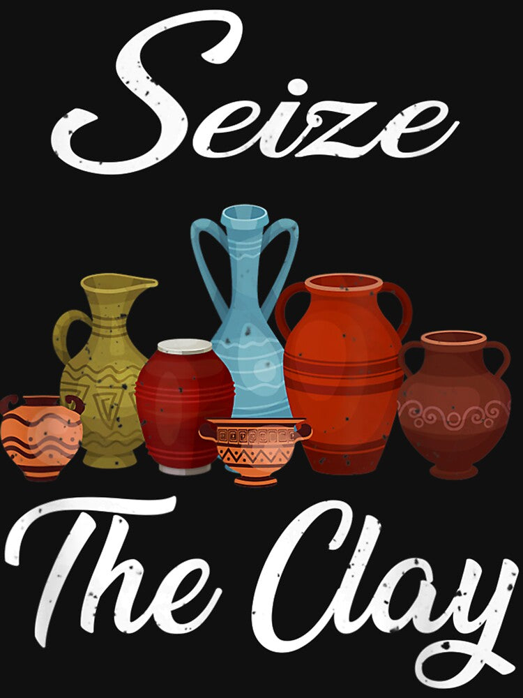 Funny Pottery Ceramics Artist Seize The Clay Men Women by ManuelMQuinlan