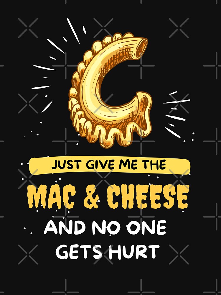 Just Give Me The Mac & Cheese and no one gets hurt Gift Funny Saying by kALENZI