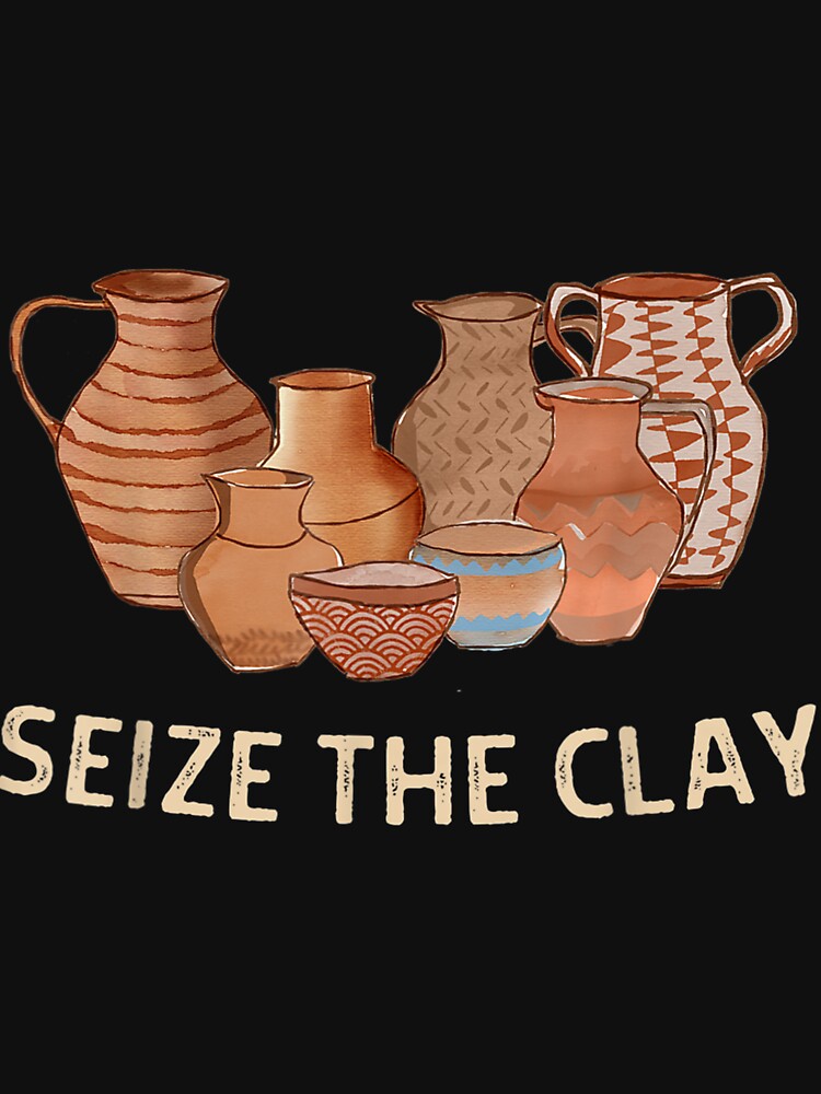 Funny Pottery Ceramics Artist Seize The Clay Men Women Gift by ManuelMQuinlan