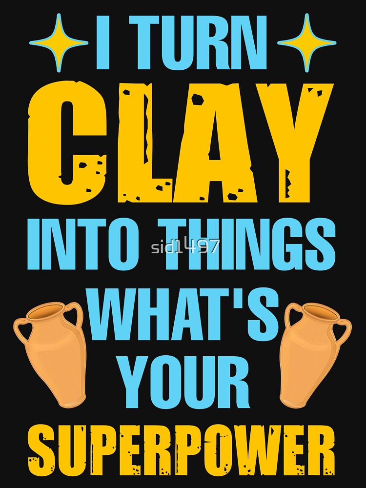 I turn clay into things what's your superpower by SidTastic