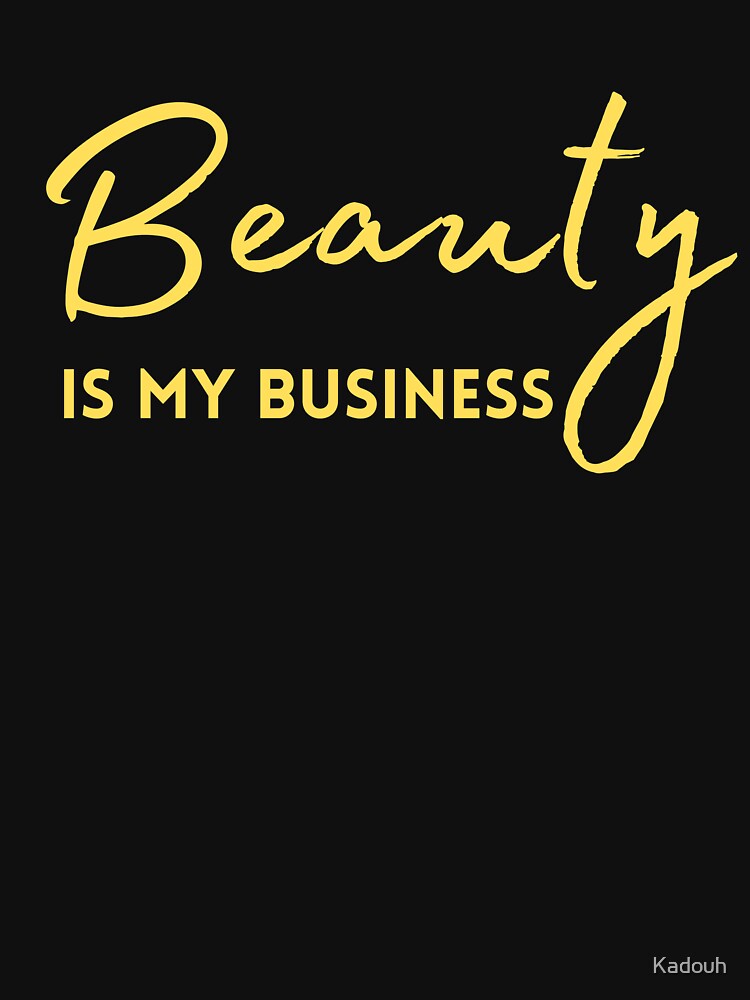 Beauty Is My Business - Beautician Cosmetology by Kadouh