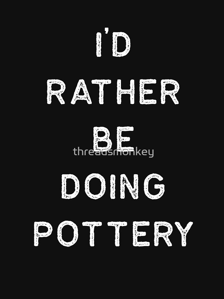 Pottery Design Rather Be Doing Light Clay Ceramics Artist Clay Funny Gift by threadsmonkey