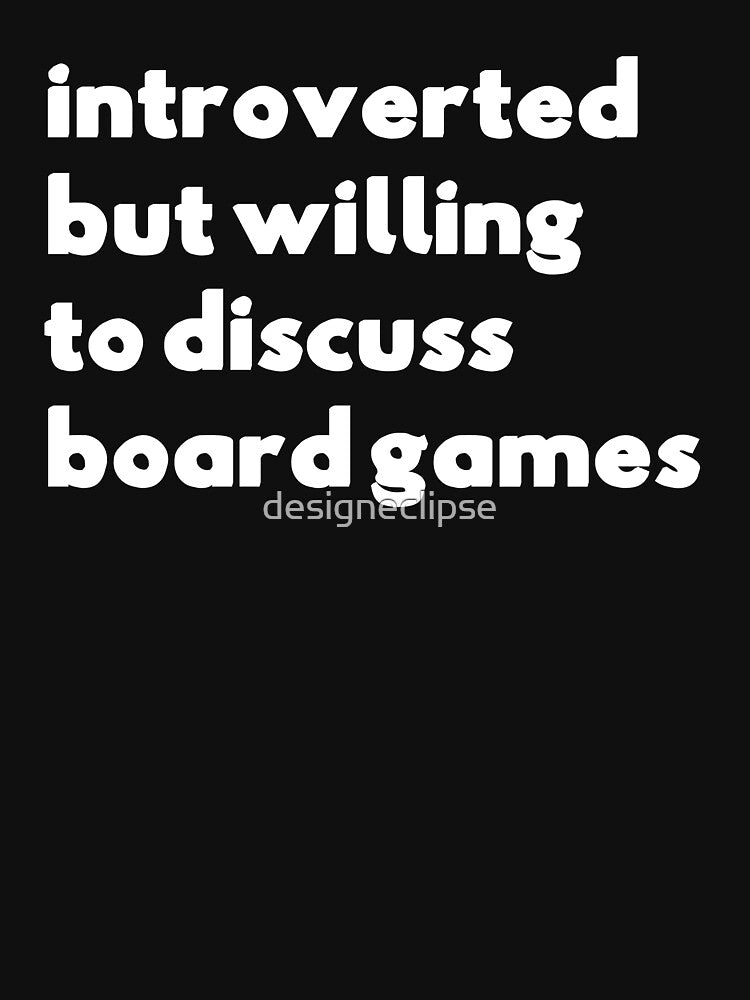 Introverted But Willing To Discuss Board Games by designeclipse