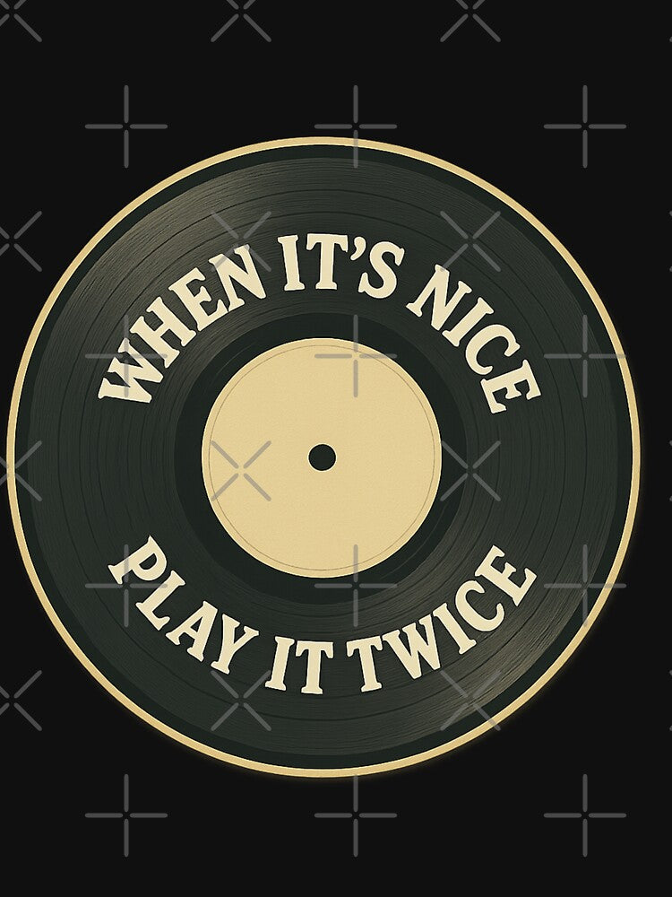 Vinyl Record Music Quote – When It’s Nice Play It Twice by Tee-Shirt-Topia