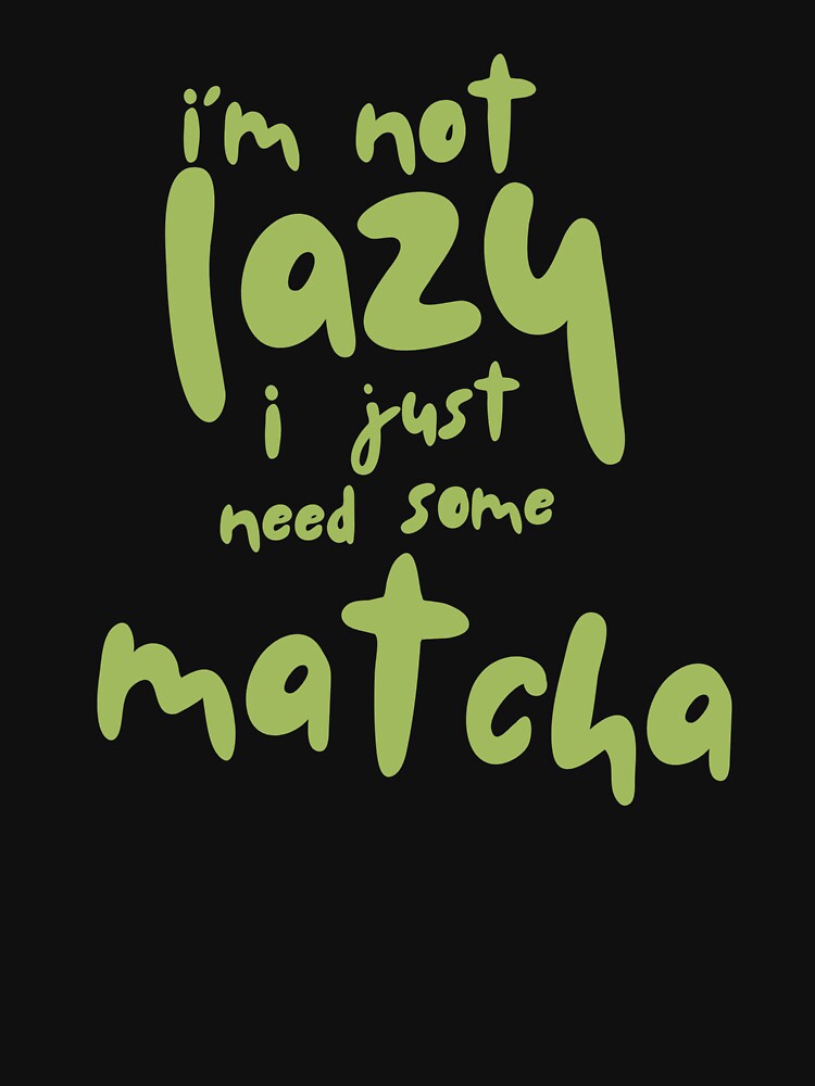 Funny Matcha Quote T-Shirt | I'm Not Lazy Green Tea Lover Gift by BeanNTee