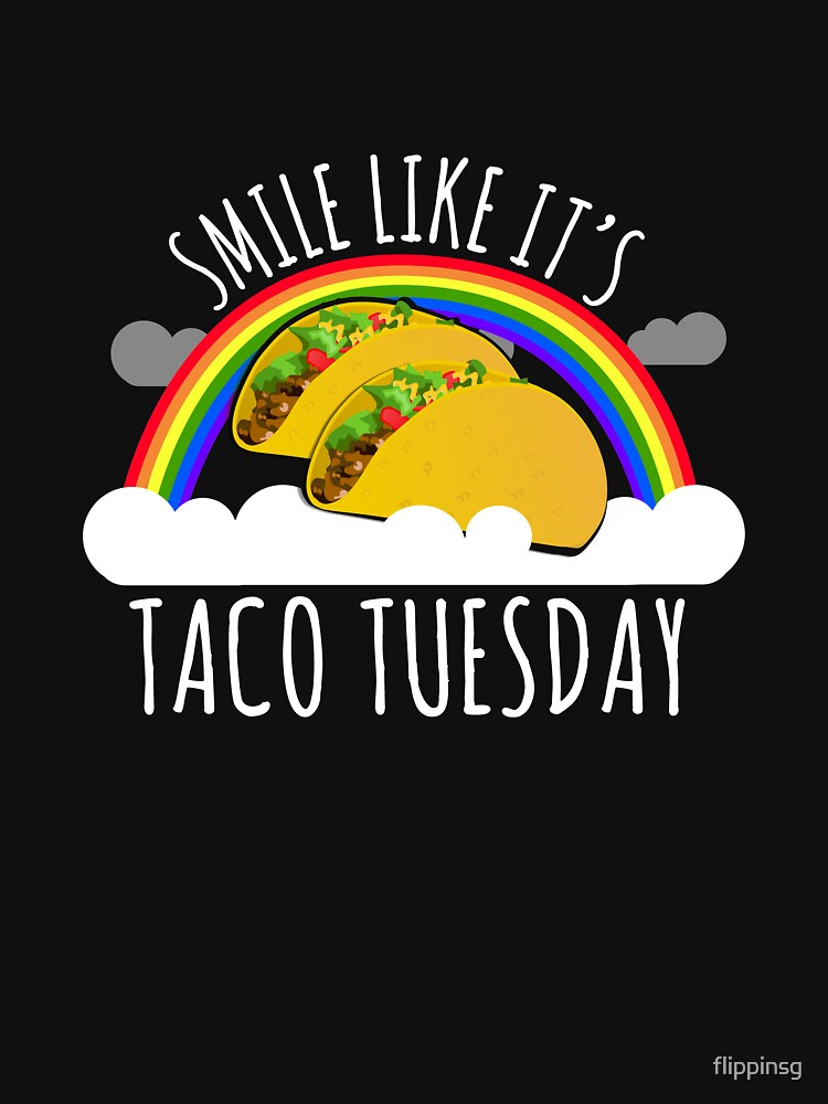 Smile Like It's Taco Tuesday by flippinsg