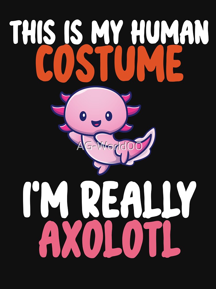 This Is My Human Costume I'm Really  Axolotl by AG-World00