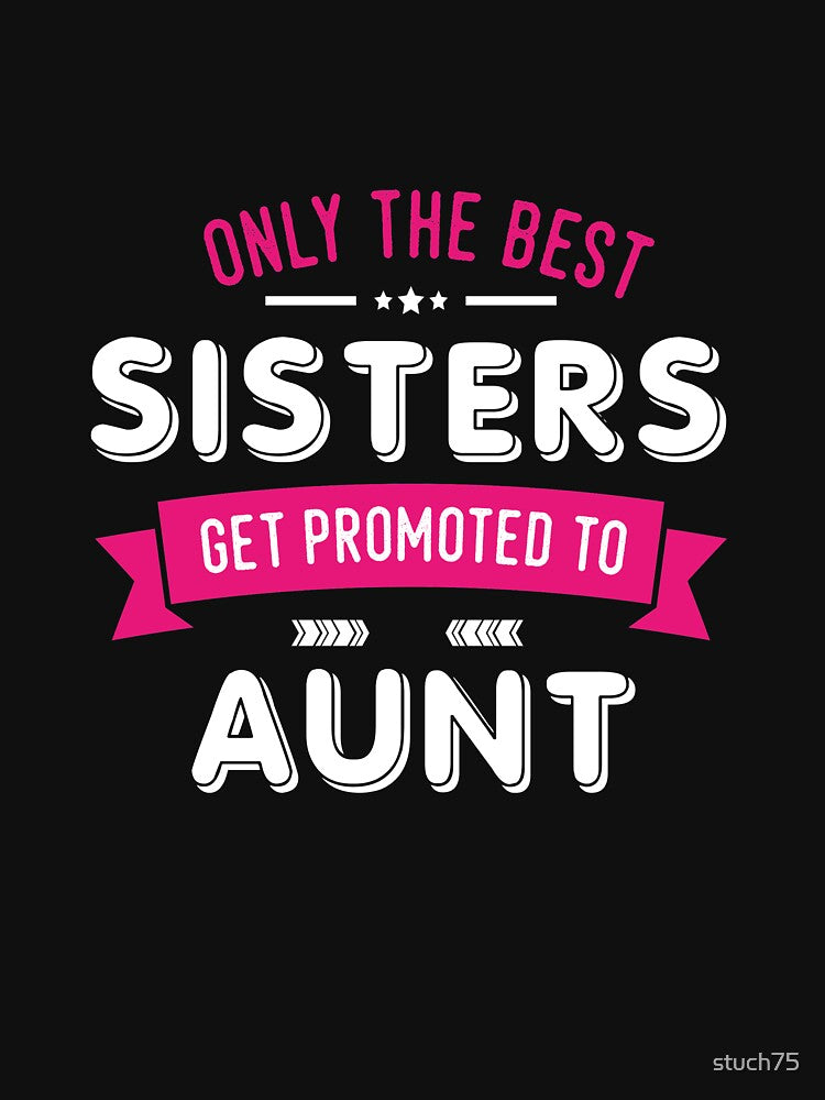 Only The Best Sisters Get Promoted To Aunt by stuch75