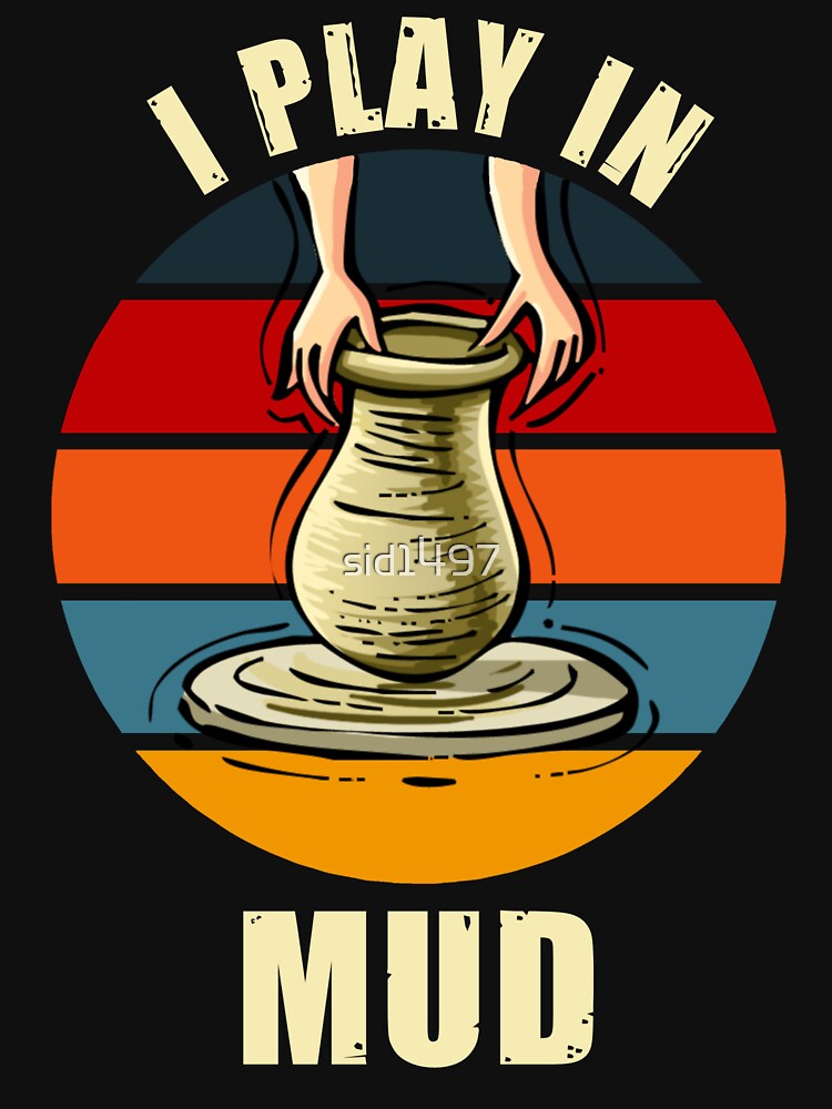 I play in mud - funny pottery by SidTastic