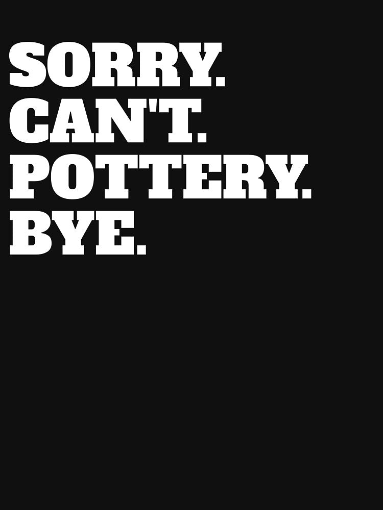 Funny Sorry Can't Pottery Bye by Salvadax