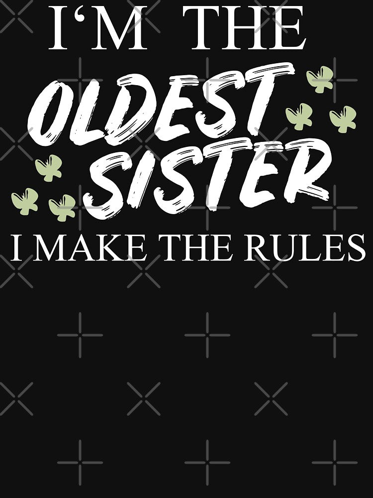 I'm The Oldest Sister I Make The Rules by Club7Studios