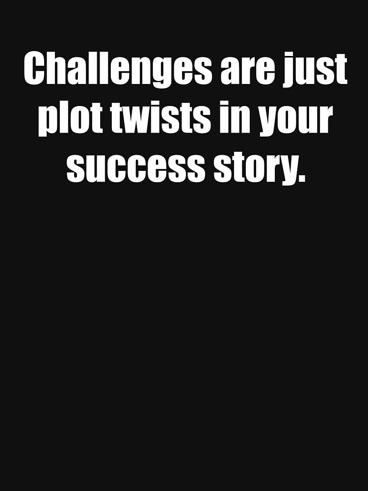Challenges are just plot twists in your success story. by TheRefinedMind