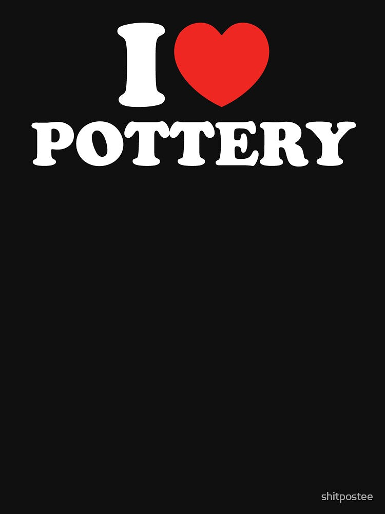 I Love Pottery by shitpostee