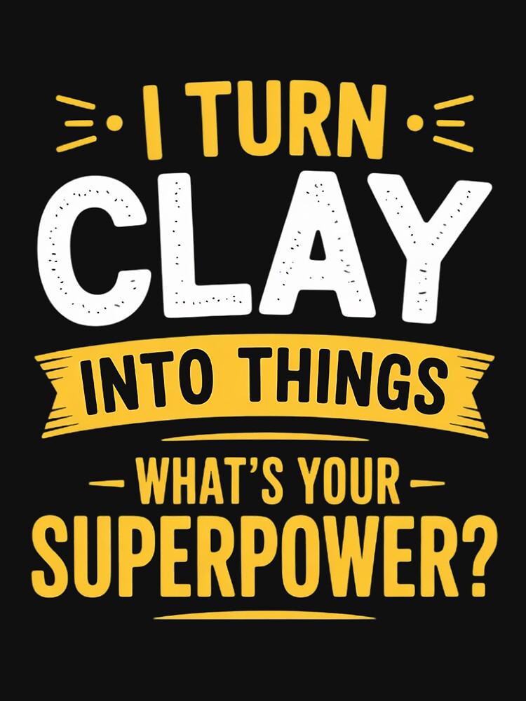 I Turn Clay Into Things - Pottery Ceramic Artist Ceramicist by tlallimicrichi