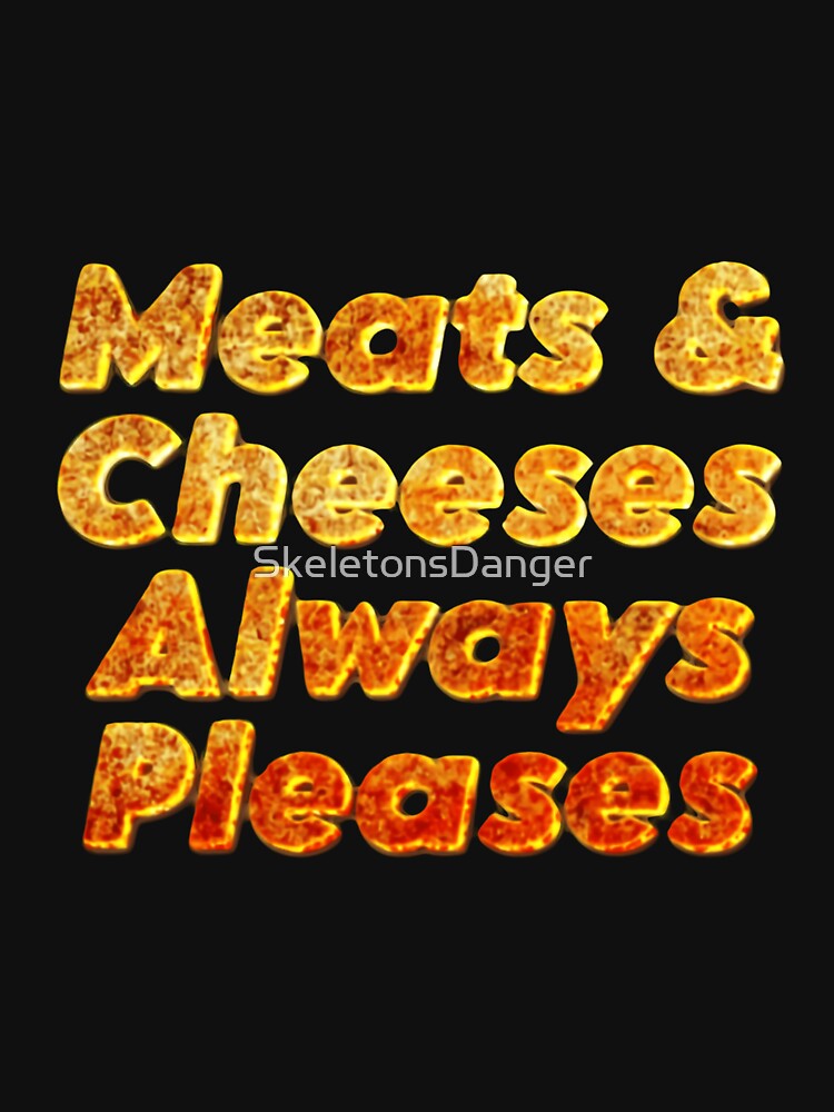 Meats And Cheeses Always Pleases Playful Foodie Quote by SkeletonsDanger