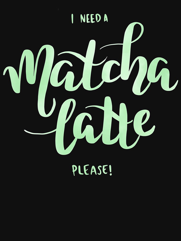 I Need A Matcha Latte by NoreenDesigns