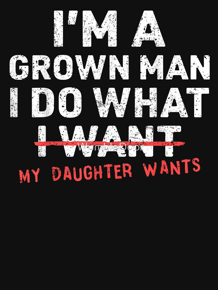 Funny I'm A Grown Man I Do What My Daughter Wants Father's Day Gift by WumbleDoor
