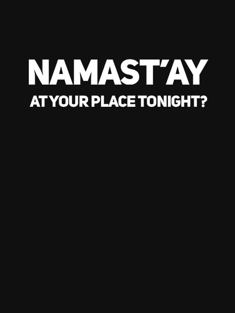 Namast'ay At Your Place Tonight? by RiseandShineTee