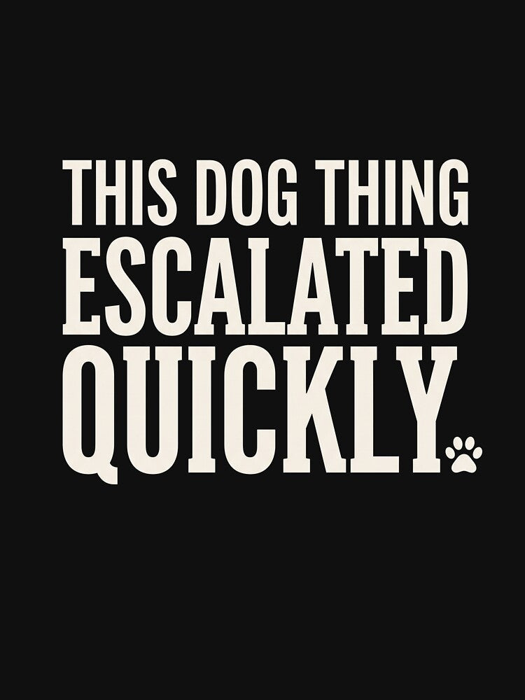 This Dog Thing Escalated Quickly Dog Owner Pet Parent Humor by SofenArt