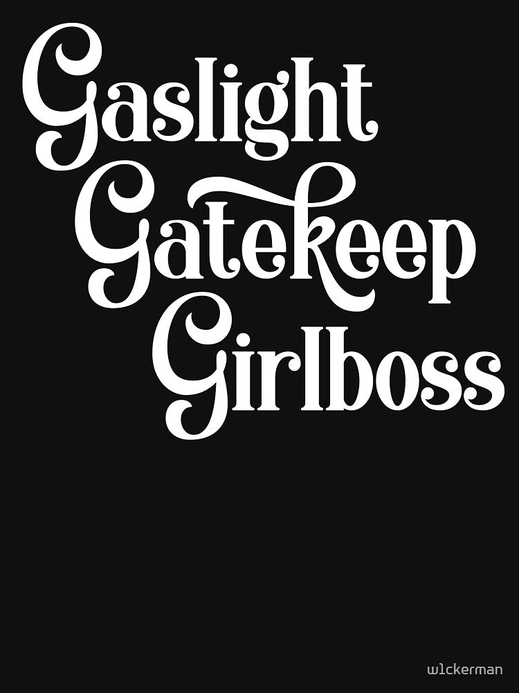 Gaslight Gatekeep Girlboss by w1ckerman