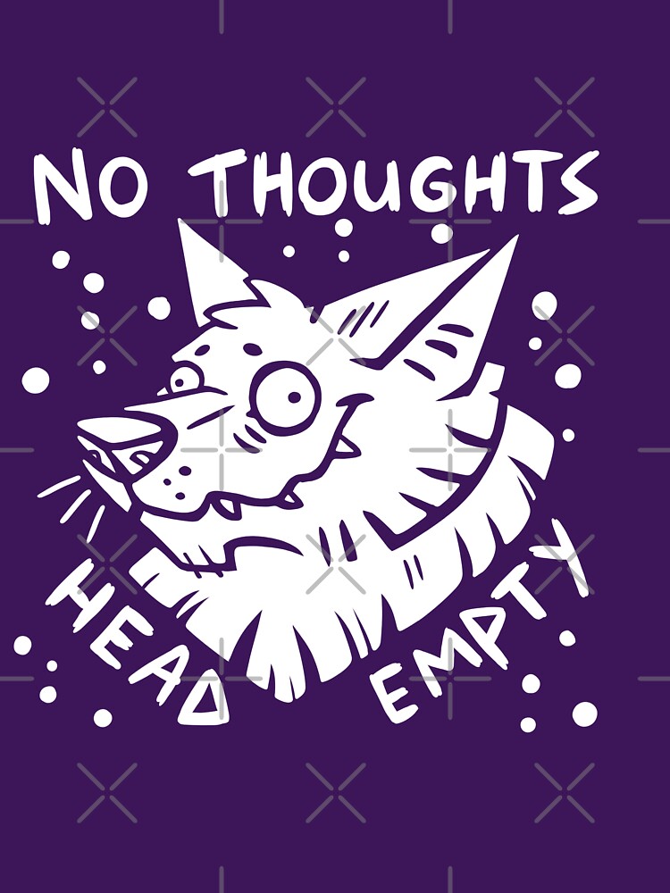 No Thoughts Head Empty by GrumpyGryphon