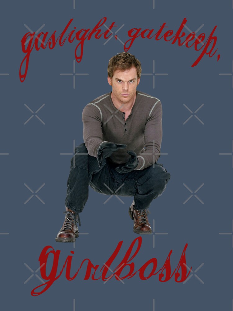 gaslight gatekeep girlboss dexter by trinketgal