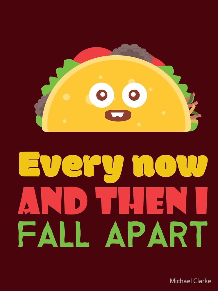 Every Now And Then I Fall Apart Funny Taco Tuesday by Mikeyy109