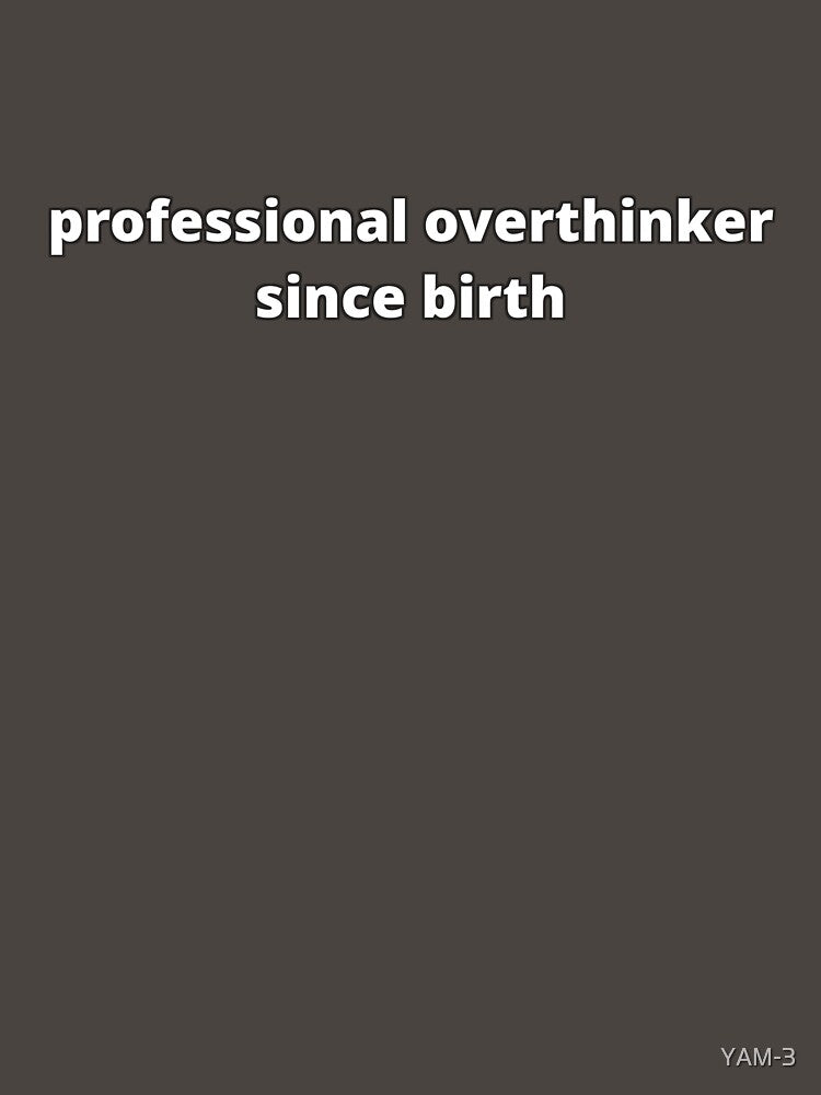 professional overthinker since birth by YAM-3