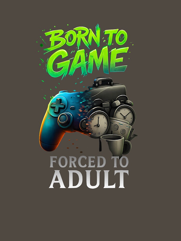 Born to Game Forced to Adult Funny Gaming Adult Gamer by ArleneRowe