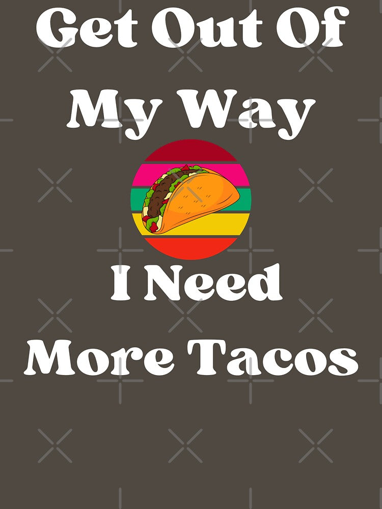 Get Out Of My Way I Need More Tacos by campingforge