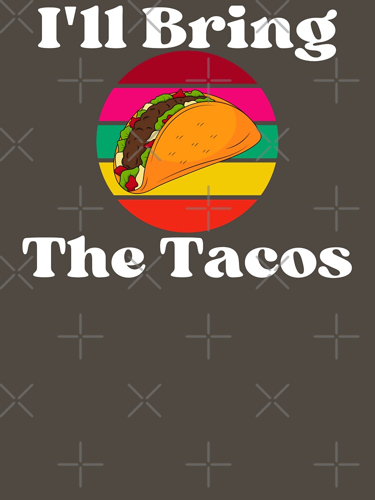 I'll Bring The Tacos by campingforge