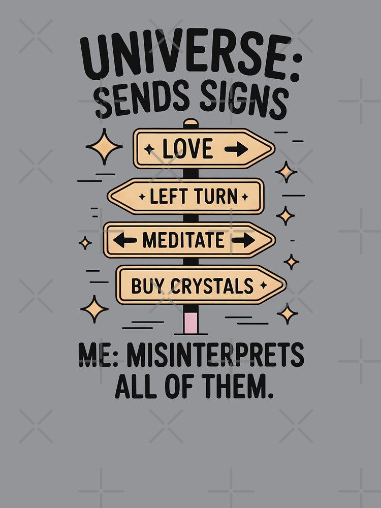 Universe: Sends Signs. Me: Misinterprets Them by CrypticHMystic