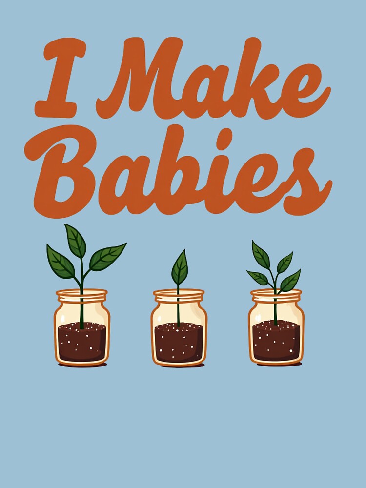 I Make Babies – Funny Plant Propagation Design by TroyTheTerrific
