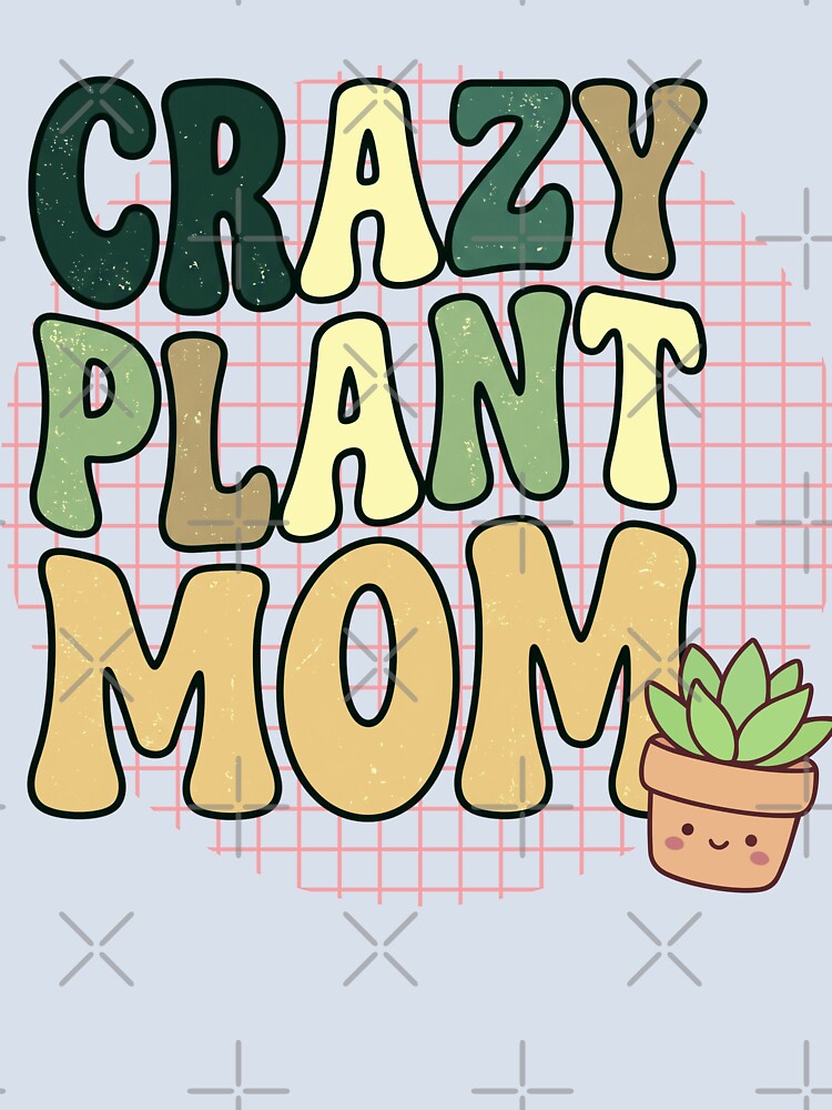 Mothers Day Crazy Plant Mom — Funny Plant Lover Gardening Lover Gift for Plant Moms by Im-Ara